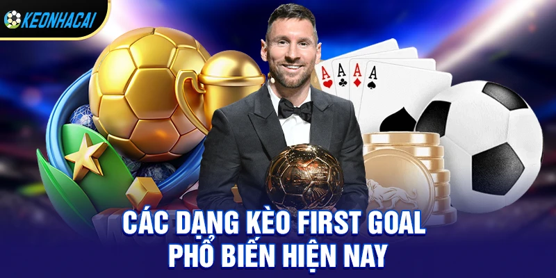 Các dạng kèo first goal phổ biến hiện nay
