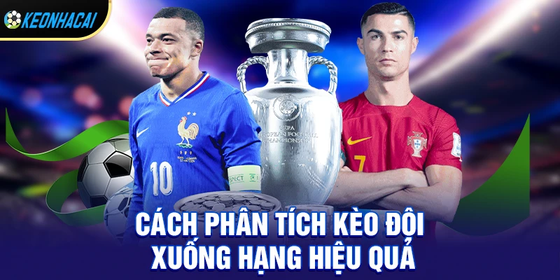 Cách phân tích kèo đội xuống hạng hiệu quả cho người mới