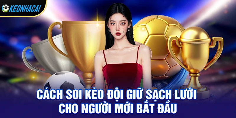 Cách soi kèo đội giữ sạch lưới cho người mới bắt đầu