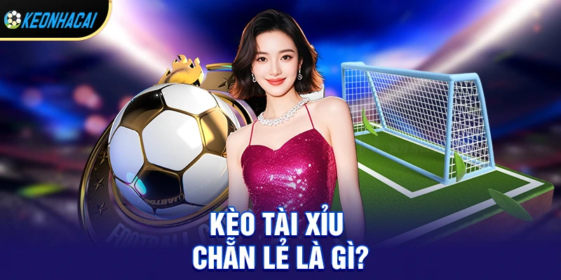 Kèo tài xỉu chẵn lẻ là gì?