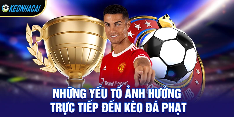 Những yếu tố ảnh hưởng trực tiếp đến kèo đá phạt