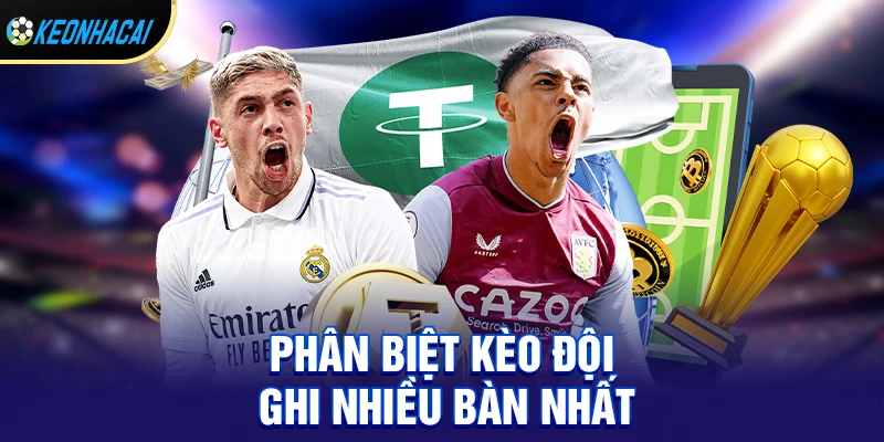 Phân biệt kèo đội ghi nhiều bàn nhất với các loại kèo phổ biến khác